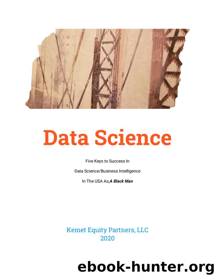 Data Science: Five Keys to Success In Data ScienceBusiness Intelligence In The USA As A Black Man by Kemet Equity Partners LLC