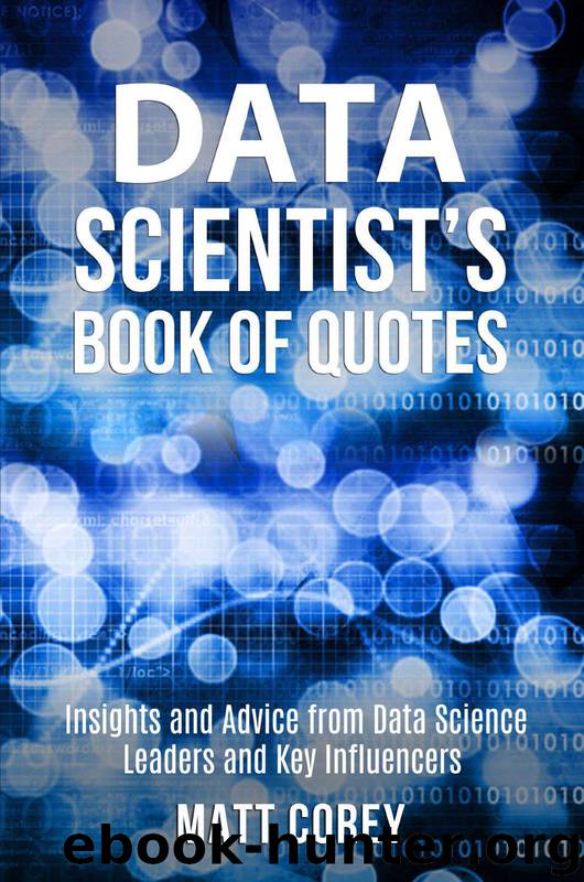 Data Scientist's Book of Quotes: Insights and Advice from Data Science Leaders and Key Influencers by Corey Matt
