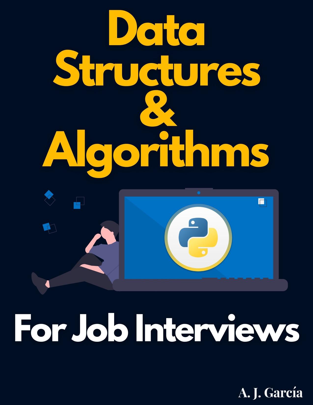 Data Structures and Algorithms for Job Interviews by Alejandro Garcia