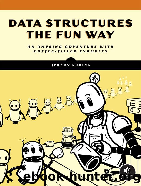 Data Structures the Fun Way: An Amusing Adventure with Coffee-Filled Examples by Jeremy Kubica