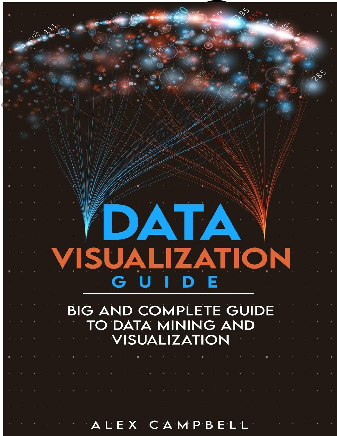 Data Visualization Guide: Big and Complete Guide to Data Mining and Visualization by Campbell Alex