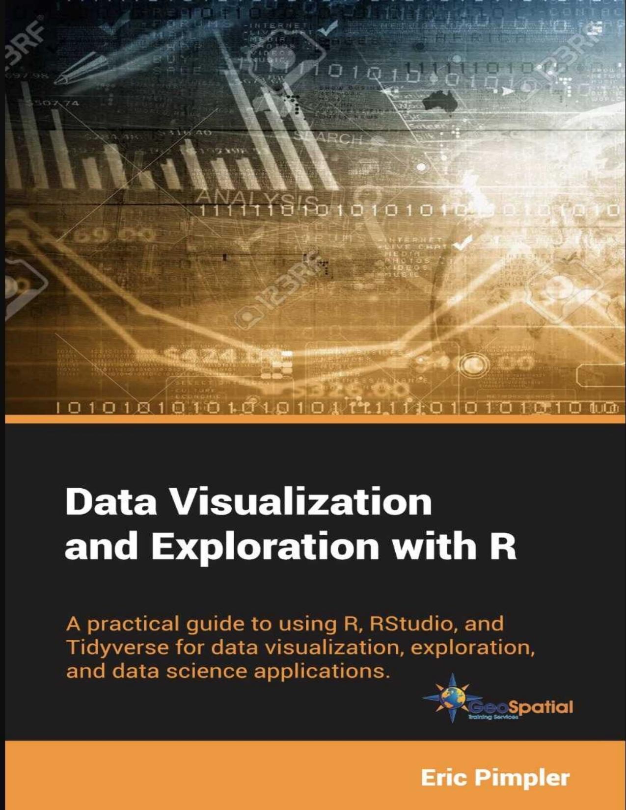 Data Visualization and Exploration with R A Practical Guide to Using R RStudio and Tidyverse for Data Visualization Exploration and Data Science Applications by Eric Pimpler