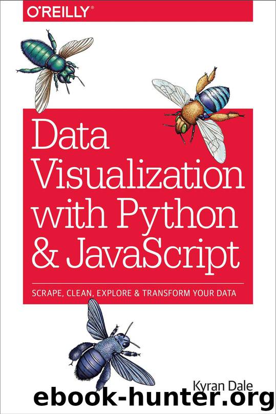 Data Visualization with Python and JavaScript: Scrape, Clean, Explore & Transform Your Data by Kyran Dale