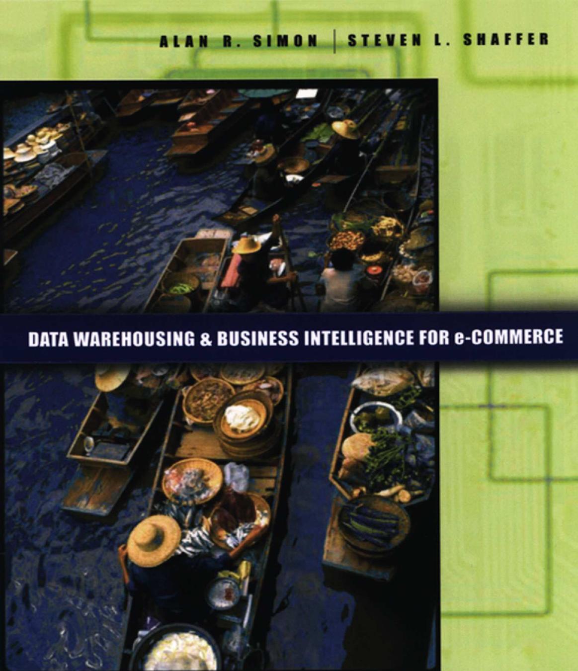 Data Warehousing And Business Intelligence For e-Commerce (The Morgan Kaufmann Series in Data Management Systems) (The Morgan Kaufmann Series in Data Management Systems) by Alan R. Simon Steven L. Shaffer