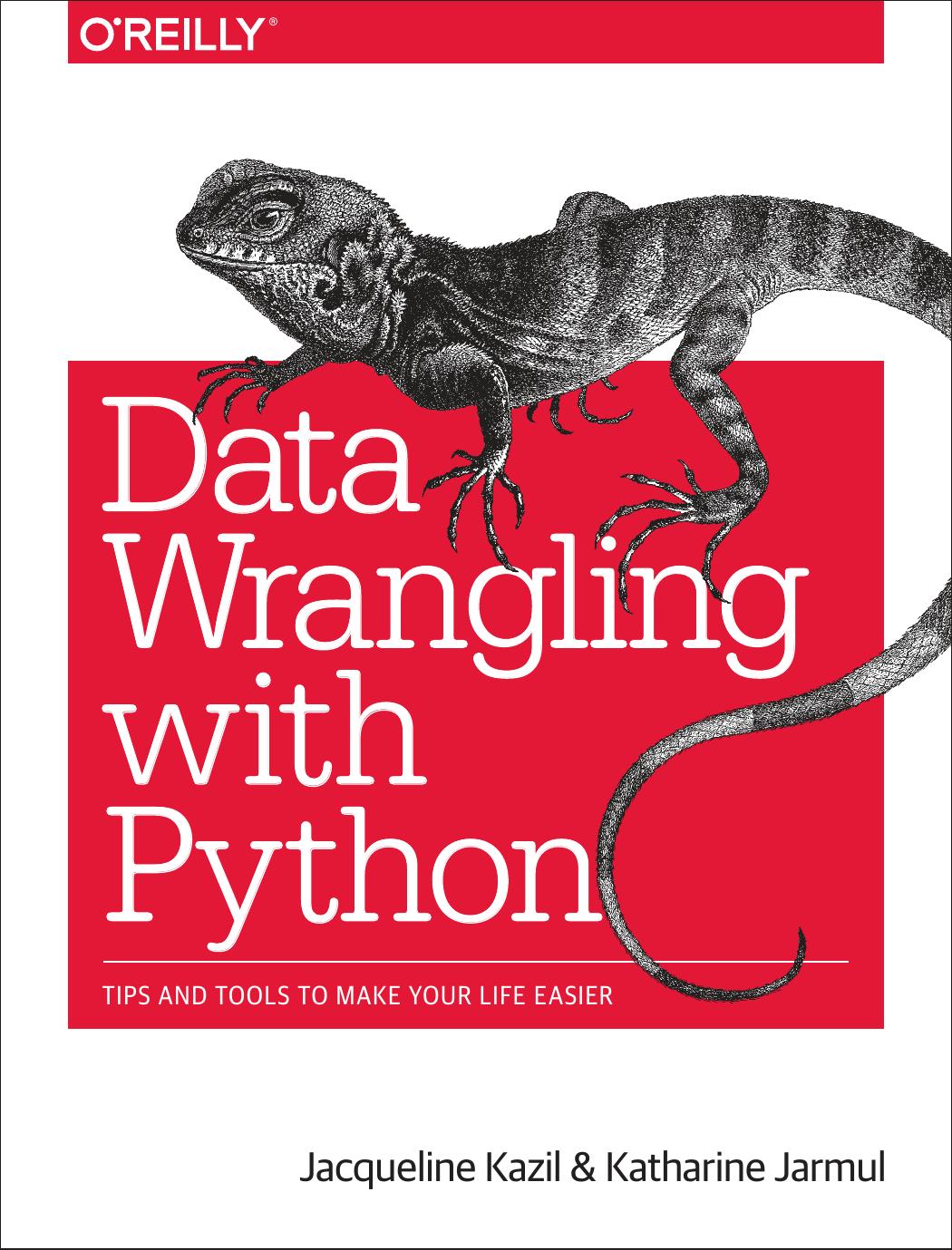 Data Wrangling with Python: Tips and Tools to Make Your Life Easier by Jacqueline Kazil Katharine Jarmul