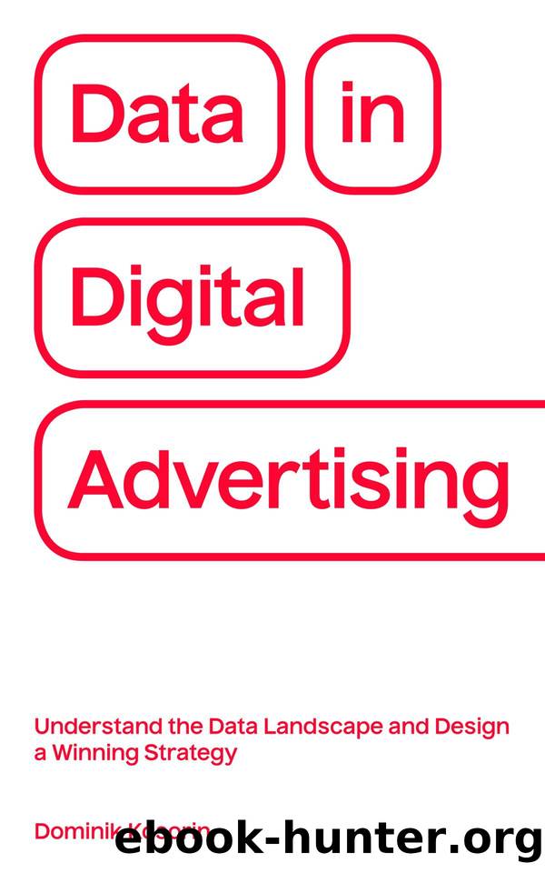 Data in Digital Advertising: Understand the Data Landscape and Design a Winning Strategy by Kosorin Dominik