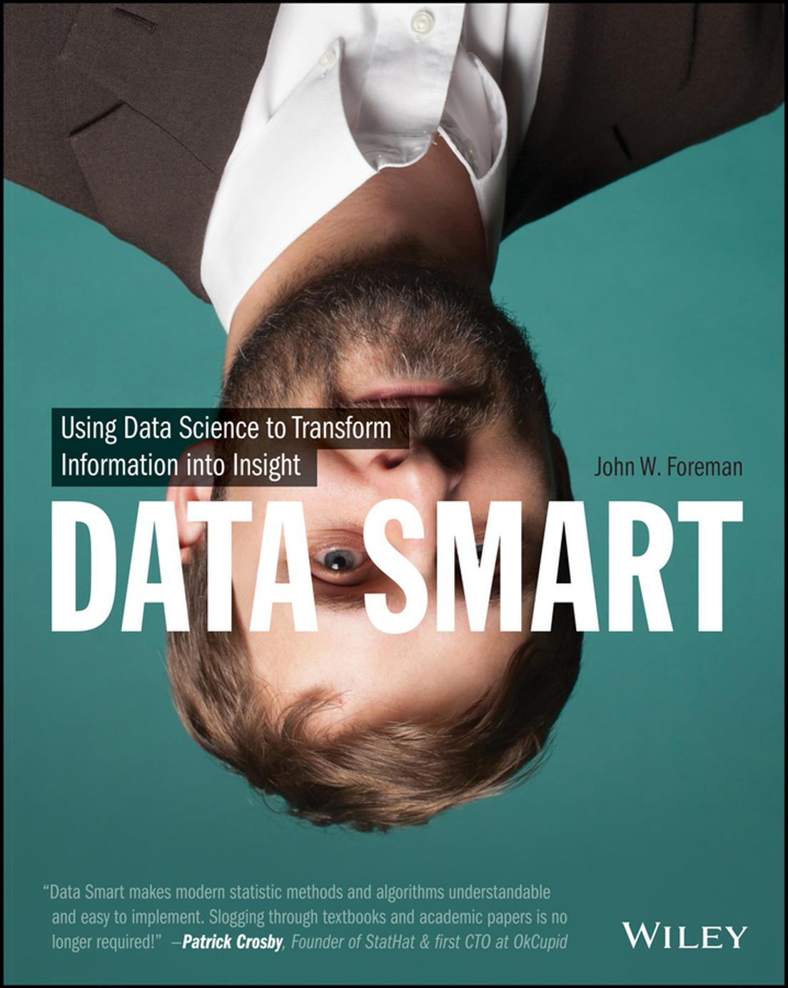 Data smart: using data science to transform information into insight by Foreman John W