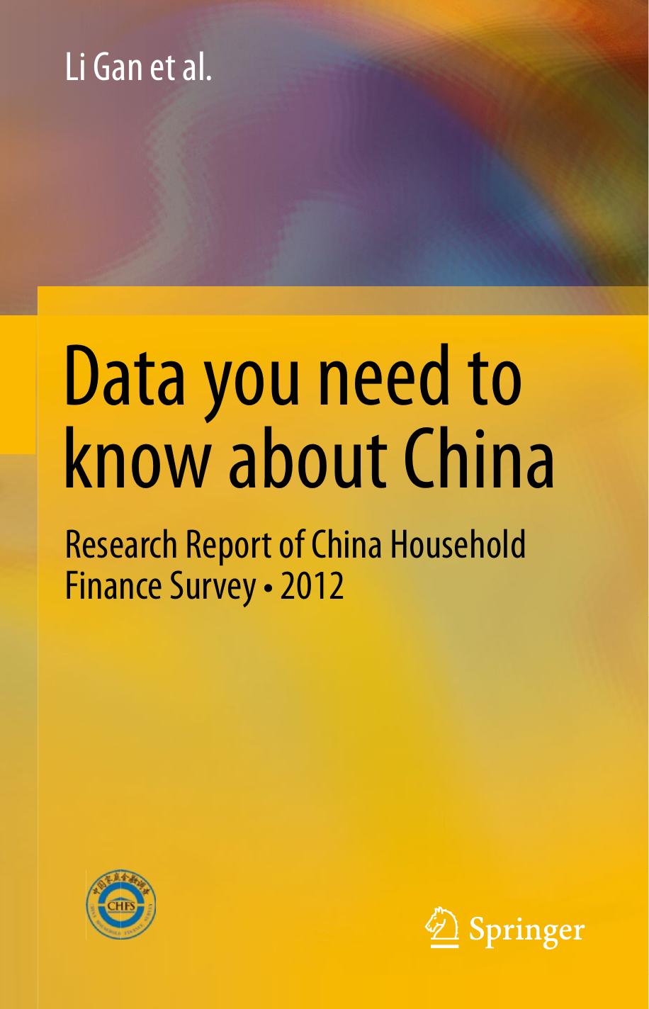 Data you need to know about China: Research Report of China Household Finance Surveyâ¢2012 by Li Gan Zhichao Yin Nan Jia Shu Xu Shuang Ma Lu Zheng (auth.)