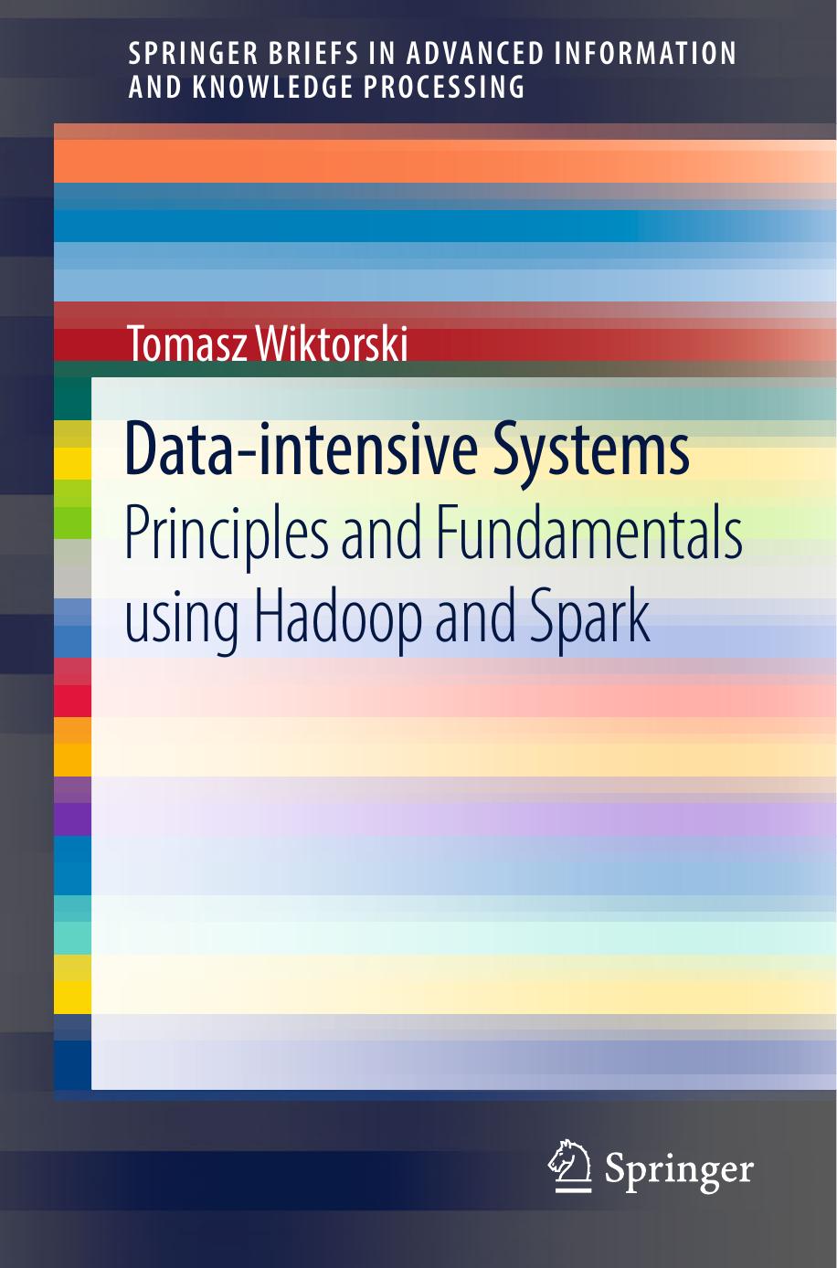 Data-intensive Systems: Principles and Fundamentals using Hadoop and Spark by Tomasz Wiktorski