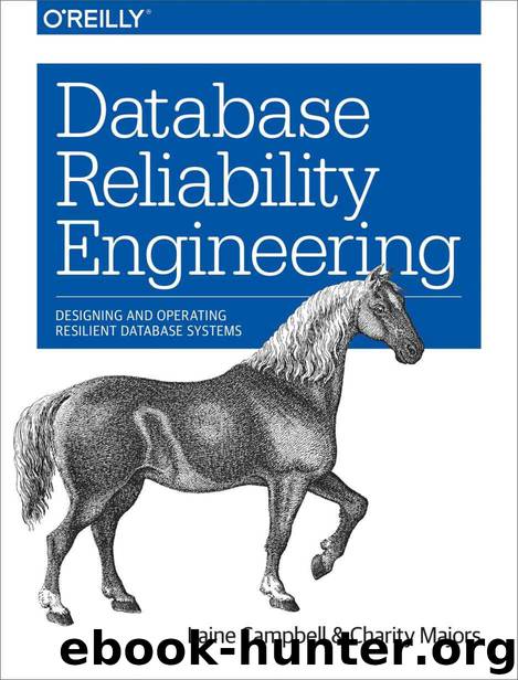Database Reliability Engineering: Designing and Operating Resilient Database Systems by Campbell Laine & Majors Charity