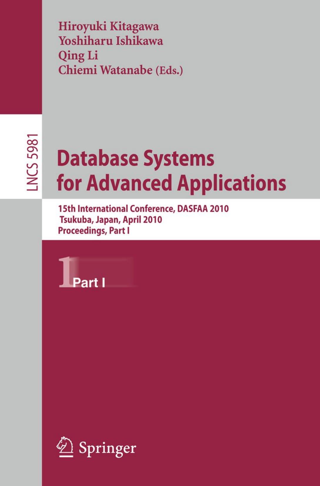 Database Systems for Advanced Applications: 15th International Conference, DASFAA 2010, Tsukuba, Japan, April 1-4, 2010, Proceedings, Part I by Gerhard Weikum (auth.) Hiroyuki Kitagawa Yoshiharu Ishikawa Qing Li Chiemi Watanabe (eds.)