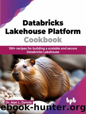 Databricks Lakehouse Platform Cookbook by Dr. Alan L. Dennis