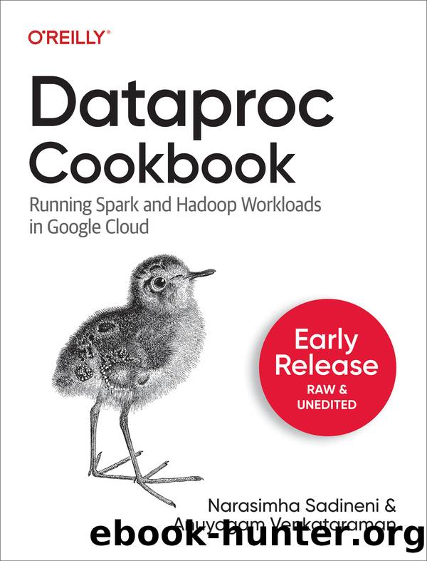 Dataproc Cookbook (for . .) by Narasimha Sadineni and Anuyogam Venkataraman
