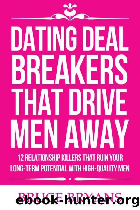 Dating Deal Breakers That Drive Men Away: 12 Relationship Killers That Ruin Your Long-Term Potential with High-Quality Men by Bruce Bryans