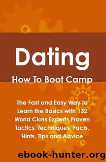 Dating How To Boot Camp: The Fast and Easy Way to Learn the Basics with 132 World Class Experts Proven Tactics, Techniques, Facts, Hints, Tips and Advice by Lance Glackin