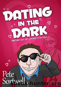 Dating In The Dark: sometimes love just pretends to be blind (A Laugh Out Loud Romantic Comedy) by Sortwell Pete