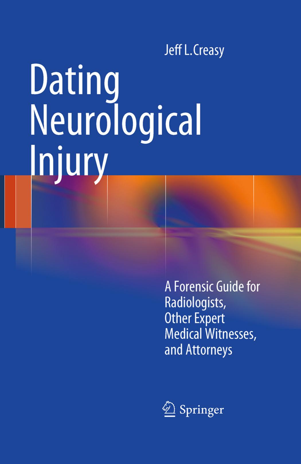 Dating Neurological Injury:: A Forensic Guide for Radiologists, Other Expert Medical Witnesses, and Attorneys by Jeff L. Creasy (auth.)