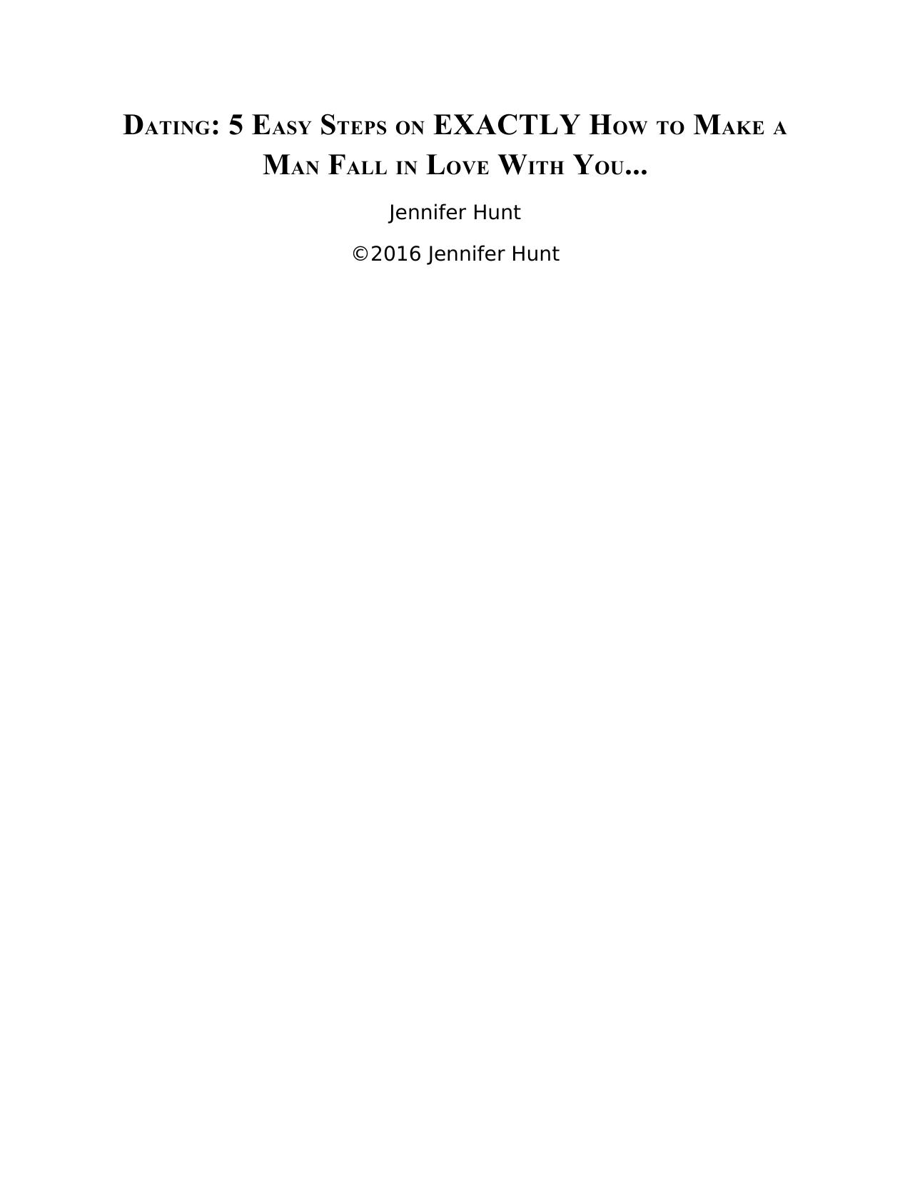 Dating: 5 Easy Steps on Exactly How to Make a Man Fall in Love With You... by Hunt Jennifer