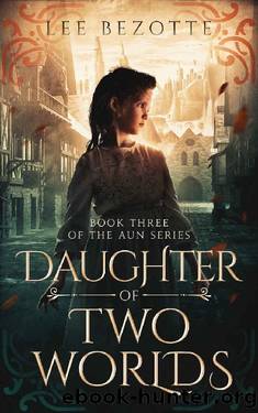 Daughter of Two Worlds: Book Three of the Aun Series by Lee Bezotte
