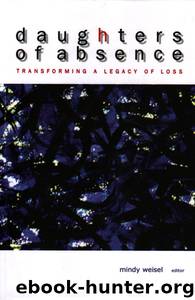 Daughters of Absence: Transforming a Legacy of Loss by Mindy Weisel