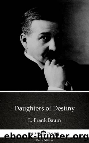 Daughters of Destiny by L. Frank Baum--Delphi Classics (Illustrated) by L. Frank Baum