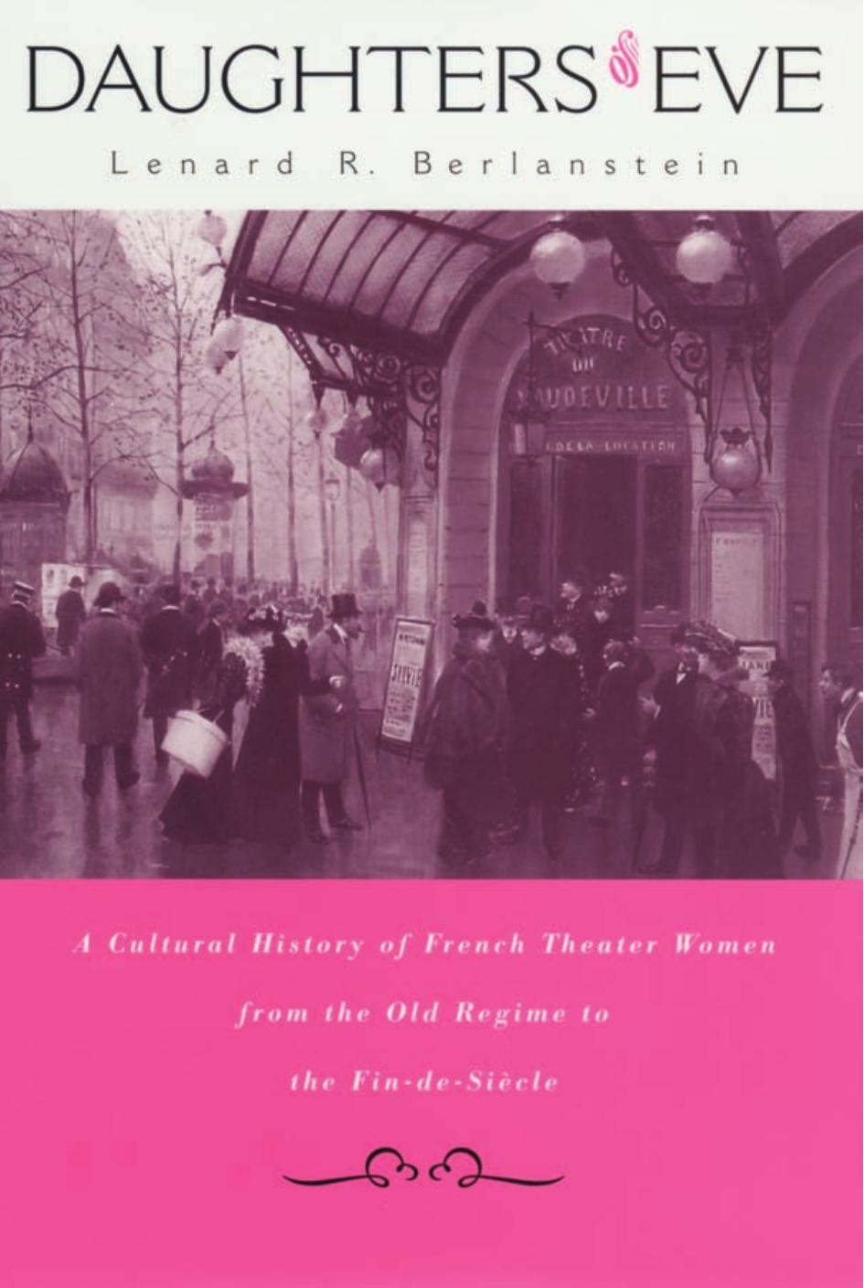 Daughters of Eve: A Cultural History of French Theater Women from the Old Regime to the Fin de Siècle by Lenard R. Berlanstein