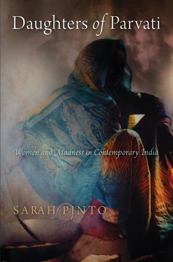 Daughters of Parvati: Women and Madness in Contemporary India by By Sarah Pinto