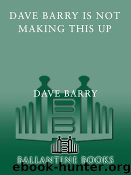 Dave Barry Is Not Making This Up by Dave Barry