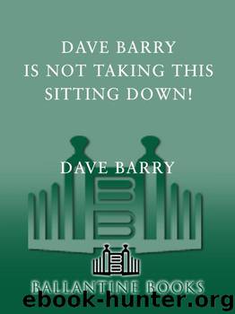 Dave Barry Is Not Taking This Sitting Down by Dave Barry