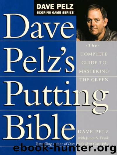 Dave Pelz's Putting Bible: The Complete Guide to Mastering the Green by Dave Pelz & James A. Frank