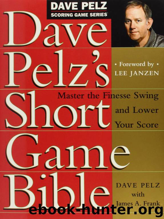 Dave Pelz's Short Game Bible: Master the Finesse Swing and Lower Your Score by Dave Pelz & James A. Frank