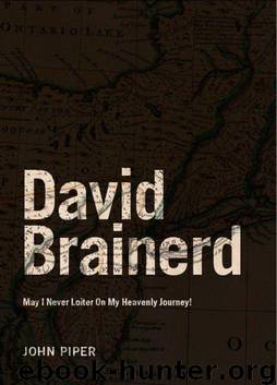 David Brainerd: May I Never Loiter On My Heavenly Journey! by John Piper