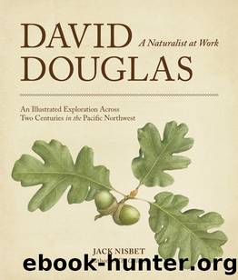 David Douglas, a Naturalist at Work: An Illustrated Exploration Across Two Centuries in the Pacific Northwest by Jack Nisbet