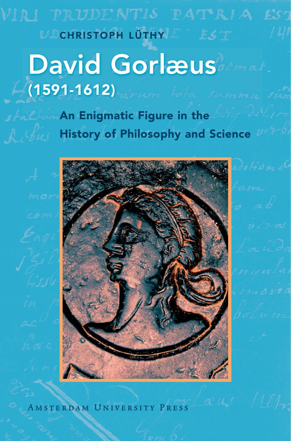 David Gorlaeus (1591-1612): An Enigmatic Figure in the History of Philosophy and Science by Christoph Lüthy
