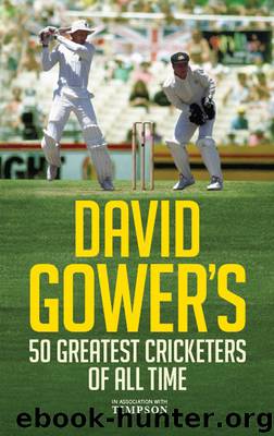 David Gower's 50 Greatest Cricketers of All Time by David Gower