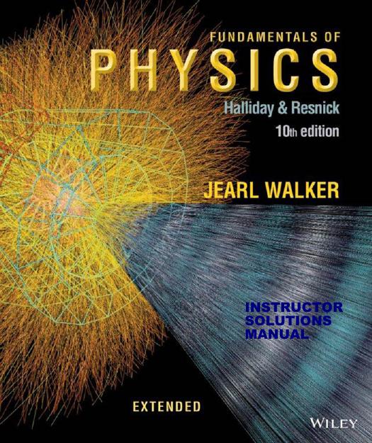 David Halliday, Robert Resnick, Jearl Walker-Fundamentals of Physics Extended 10th Edition Instructor's Solutions Manual-Wiley (2013) by Unknown