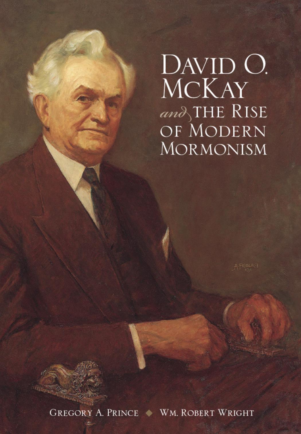 David O. Mckay and the Rise of Modern Mormonism by Gregory A. Prince; Wm. Robert Wright