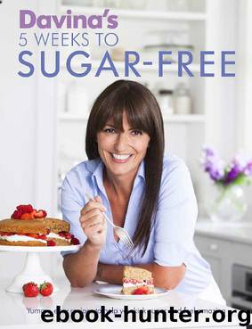 Davina's 5 Weeks to Sugar-Free: Yummy, easy recipes to help you kick sugar and feel amazing by Davina McCall