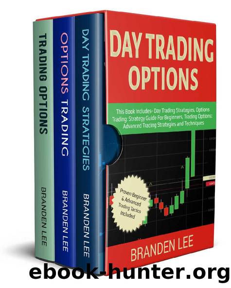 Day Trading Options: This Book Includes- Day Trading Strategies, Options Trading: Strategy Guide For Beginners, Trading Options: Advanced Trading Strategies and Techniques by Branden Lee
