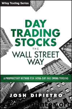 Day Trading Stocks the Wall Street Way: A Proprietary Method For Intra-Day and Swing Trading by Josh DiPietro