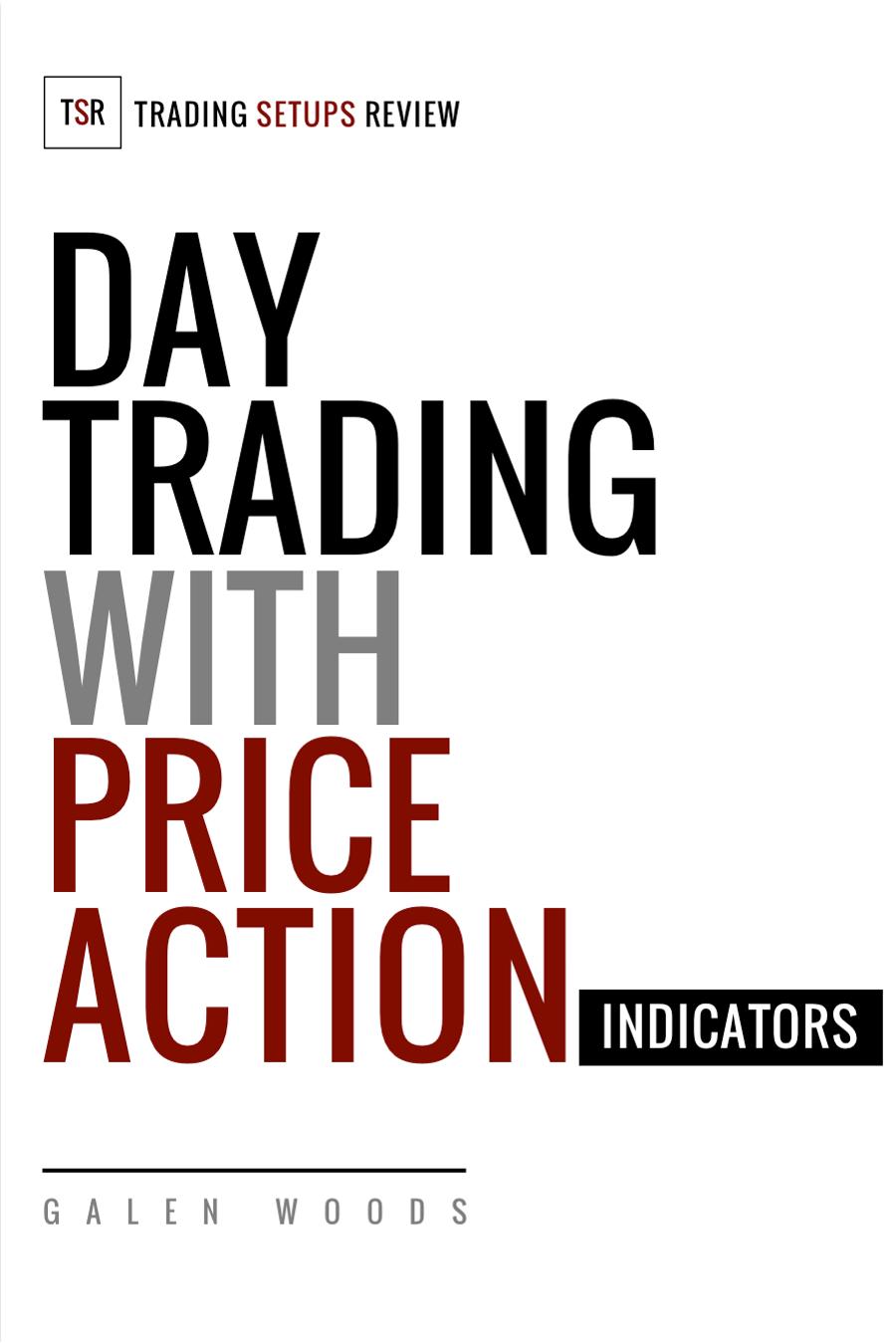 Day Trading With Price Action Indicator Manual by Galen Woods