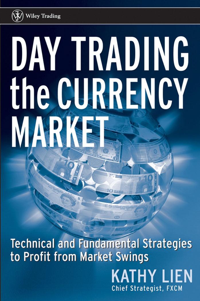 Day Trading the Currency Market: Technical and Fundamental Strategies To Profit from Market Swings by Kathy Lien