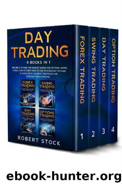 Day Trading: 4 Books in 1: The bible of how the Market Works for Options, Swing, Forex and Futures. How to use psychology for a Living with the best tactics and strategies for earning Passive Income by Robert Stock