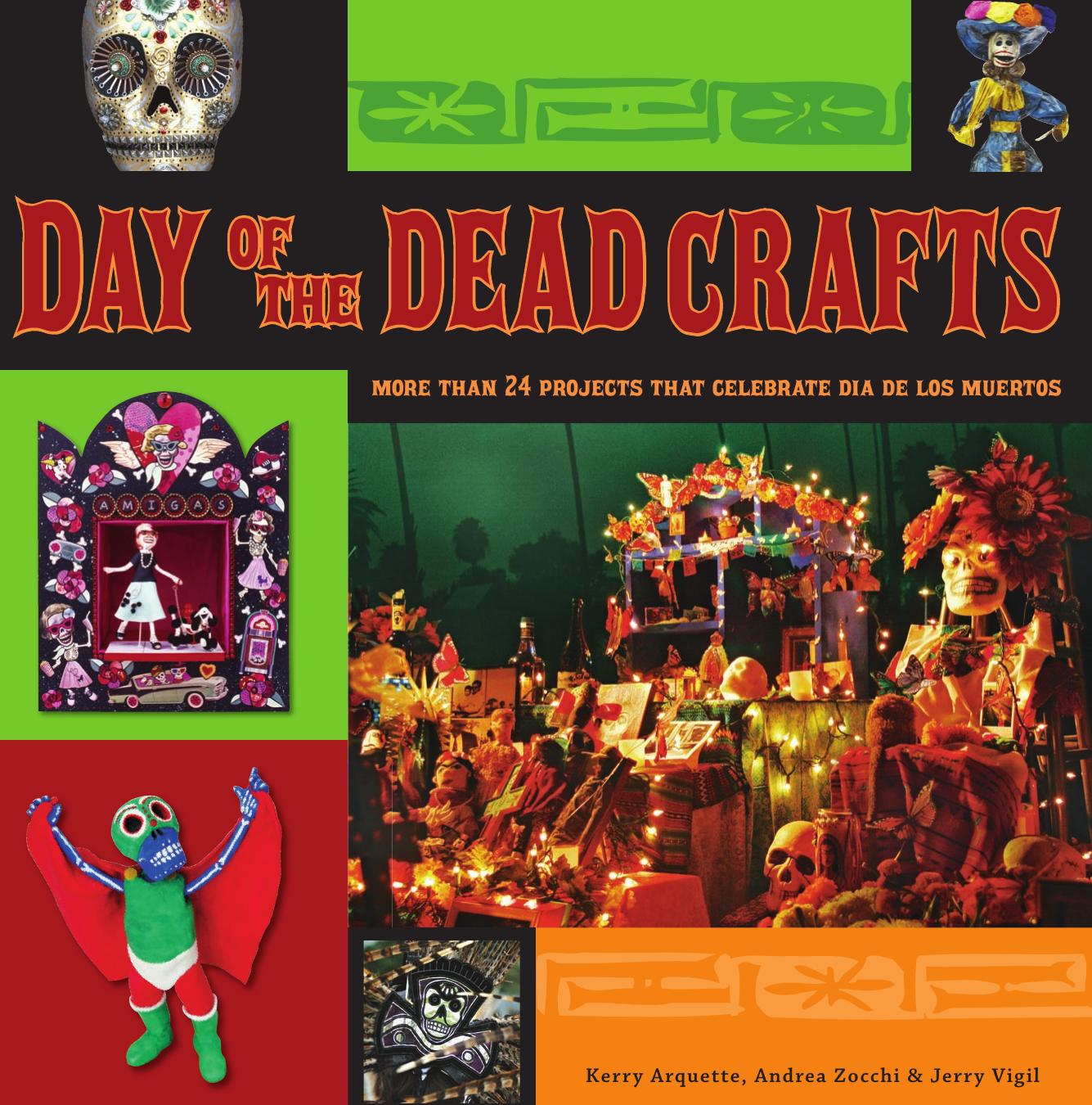Day of the Dead Crafts: More than 24 Projects that Celebrate Dia de los Muertos by Kerry Arquette Andrea Zocchi Jerry Vigil