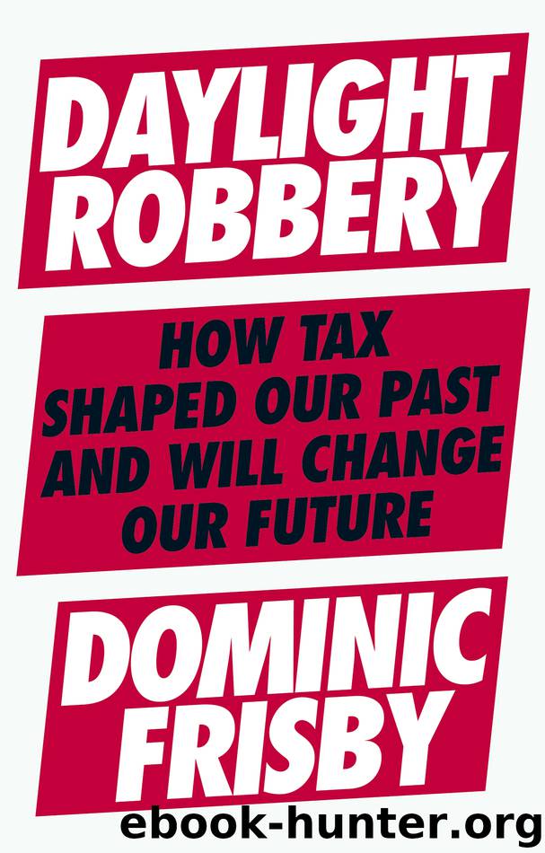 Daylight Robbery: How Tax Shaped Our Past and Will Change Our Future by Dominic Frisby