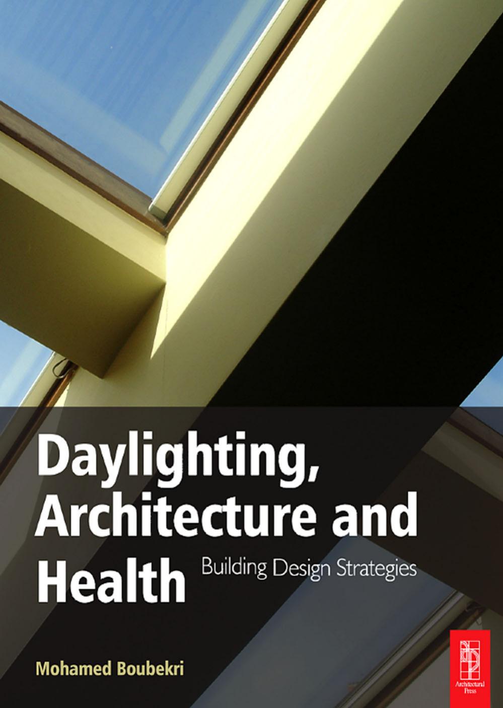 Daylighting, Architecture and Health: Building Design Strategies by Mohamed Boubekri