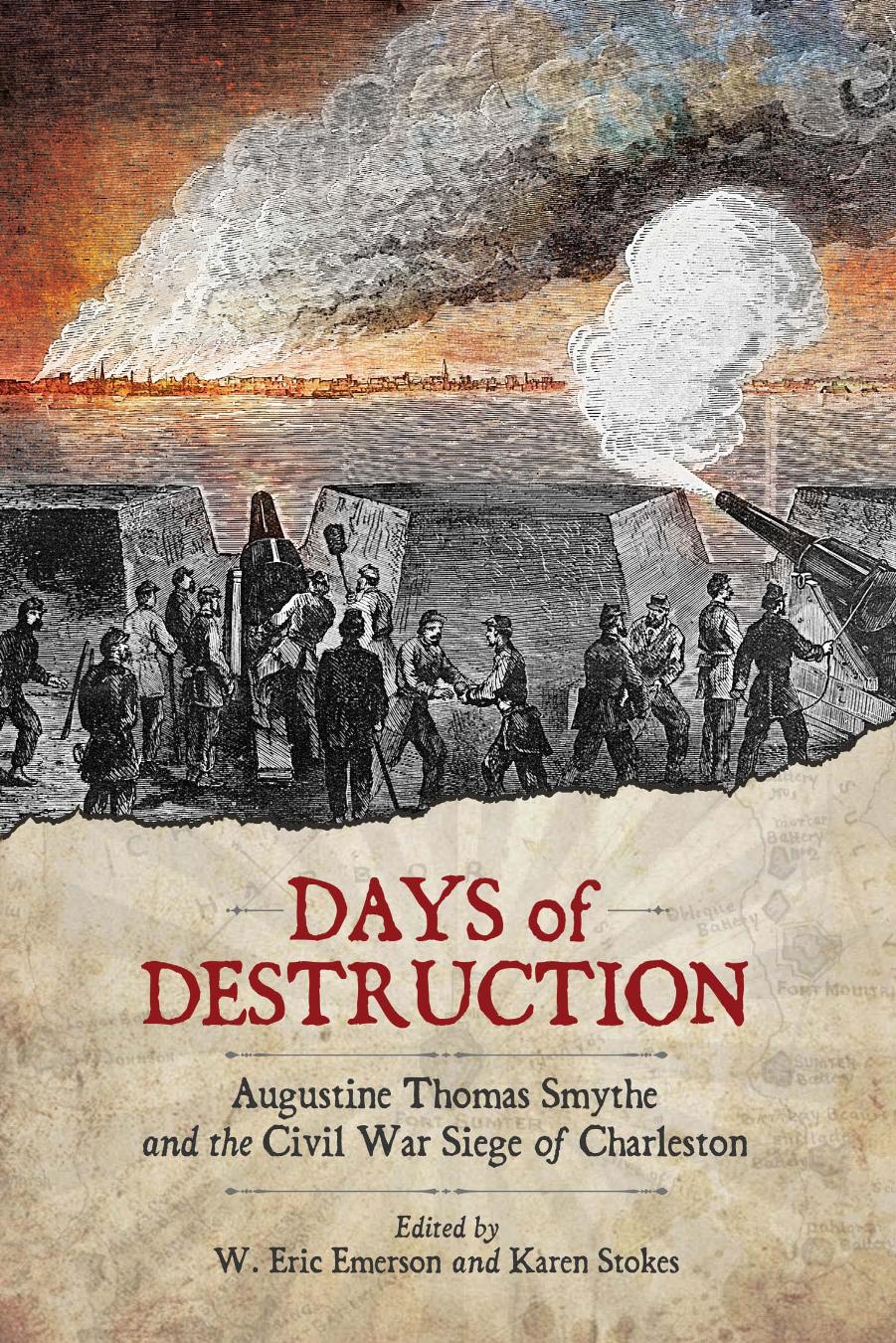 Days of Destruction: Augustine Thomas Smythe and the Civil War Siege of Charleston by W. Eric Emerson
