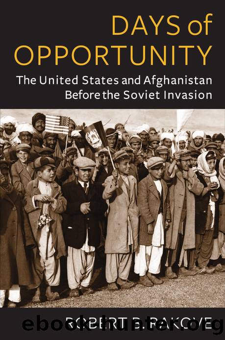 Days of Opportunity: The United States and Afghanistan Before the Soviet Invasion by Robert Rakove