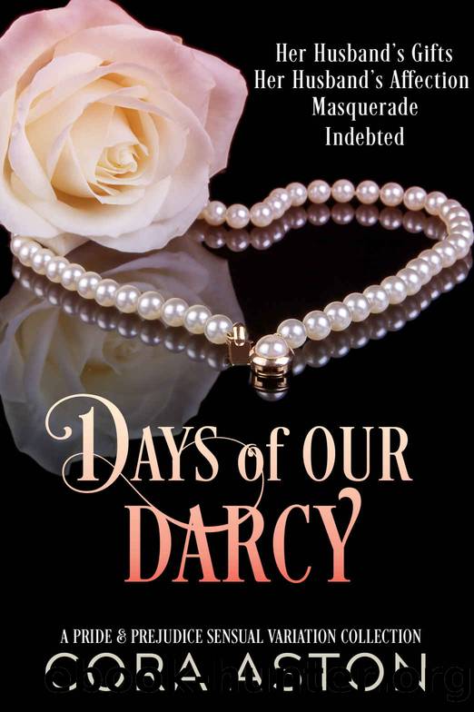 Days of Our Darcy: A Pride & Prejudice Sensual Intimate Variation Collection by Cora Aston & A Spicy Lady