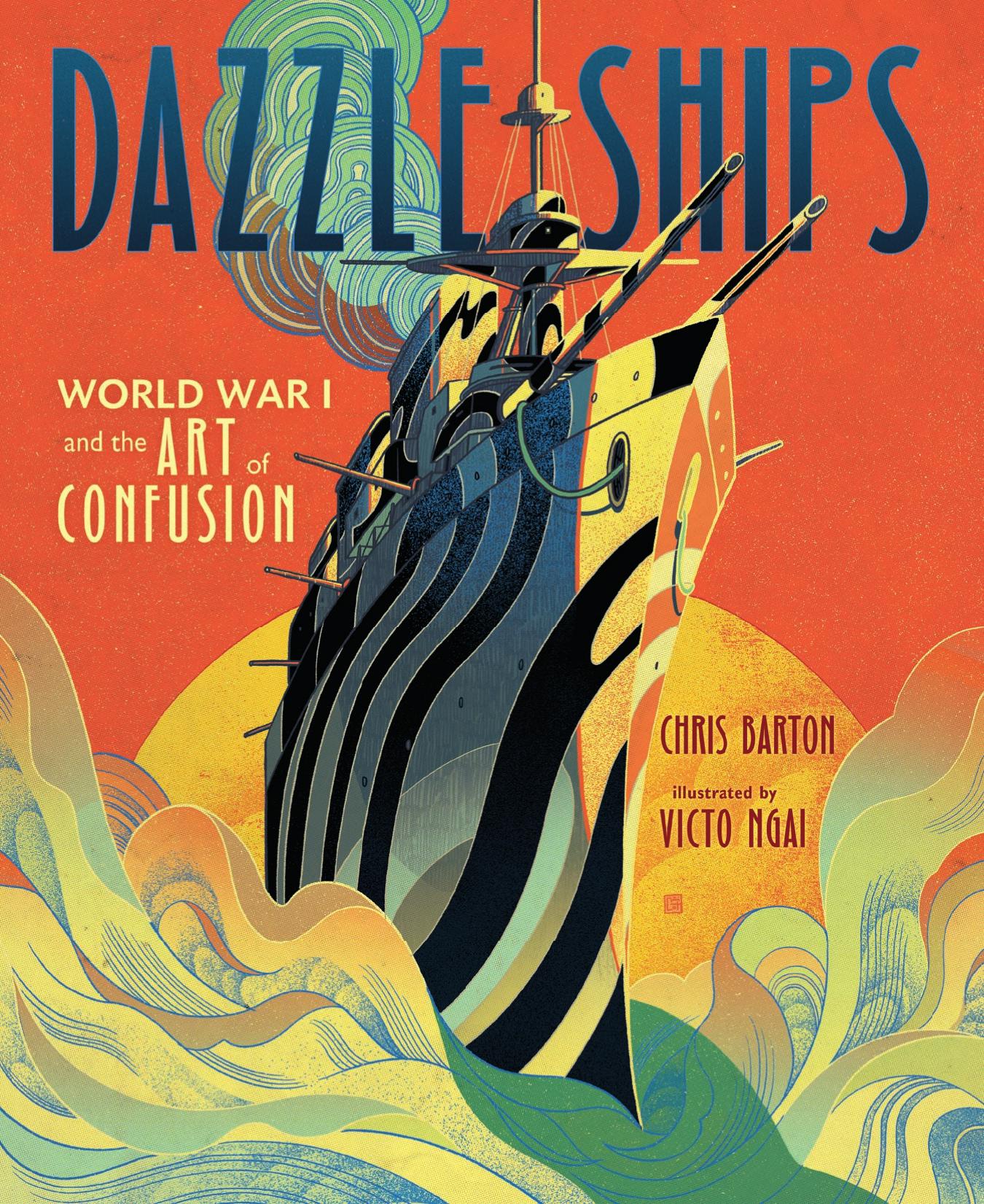 Dazzle Ships: World War I and the Art of Confusion by Chris Barton